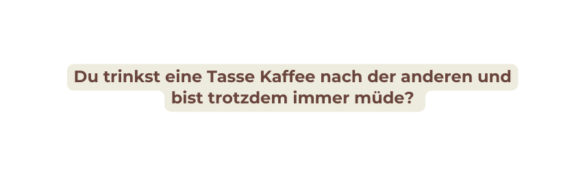 Du trinkst eine Tasse Kaffee nach der anderen und bist trotzdem immer müde