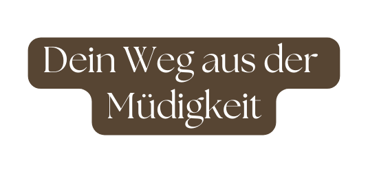 Dein Weg aus der Müdigkeit